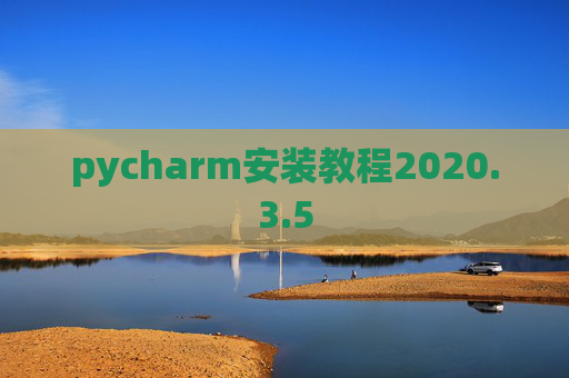 pycharm安装教程2020.3.5 pycharm安装教程2020.3.5